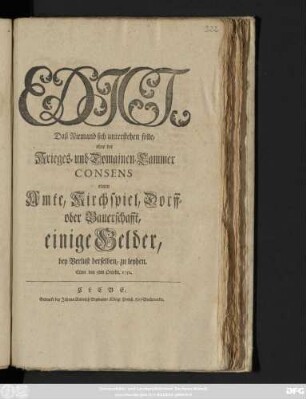 Edict, Daß Niemand sich unterstehen solle, ohne der Krieges- und Domainen-Cammer Consens einem Amte, Kirchspiel, Dorff- oder Bauerschafft, einige Gelder, bey Verlust derselben, zu leyhen : Cleve den 3ten Octobr. 1752.