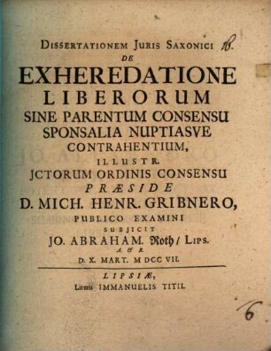 Dissertationem Juris Saxonici De Exheredatione Liberorum Sine Parentum Consensu Sponsalia Nuptiasve Contrahentium
