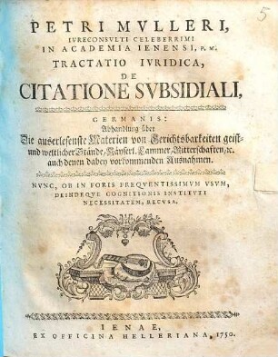 Petri Mvlleri, Ivreconsvlti Celeberrimi In Academia Ienensi, P.M. Tractatio Ivridica, De Citatione Svbsidiali, Germanis: Abhandlung über Die auserlesenste Materien von Gerichtsbarkeiten geist- und weltlicher Stände, Käyserl. Cammer, Ritterschaften, [et]c. auch denen dabey vorkommenden Ausnahmen