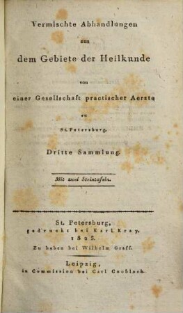 Vermischte Abhandlungen aus dem Gebiete der Heilkunde : von einer Gesellschaft praktischer Ärzte zu St. Petersburg. 3. 1825