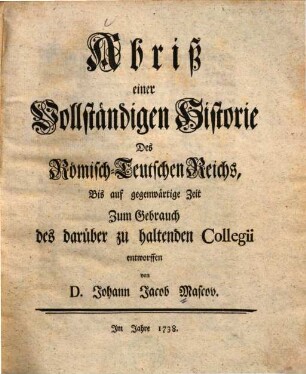 Abriß einer vollständigen Historie des Römisch-Teutschen Reichs bis auf gegenwärtige Zeit : zum Gebrauch des darüber zu haltenden Collegii