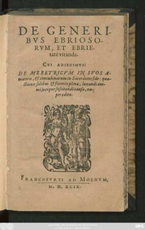 DE GENERI-||BVS EBRIOSO-||RVM, ET EBRIE-||tate vitanda.|| CVI ADIECIMVS:|| DE MERETRICVM IN SVOS A-||matores [v.(Jakob Hartlieb)], & concubinarum in Sacerdotes fide ... ||[v.(Paul Olearius)]