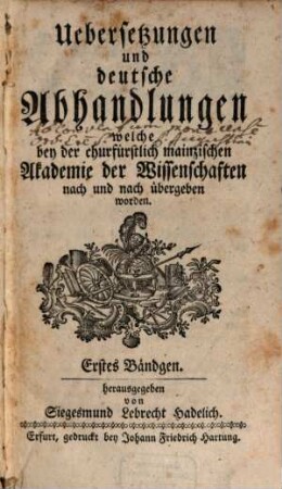 Übersetzungen und deutsche Abhandlungen, die zum Theil bey der Churfürstlich-Mainzischen Akademie der Wissenschaften zu Erfurt übergeben und ab gelesen worden. 1. 1762