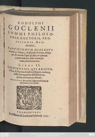 RODOLPHI GOCLENII || SVMMI PHILOSO-||PHIAE DOCTORIS, PRO-||FESSORIS ACA-||demici,|| PARTITIONVM DIALECTI-||carum ex Platone, Aristotele, Cicerone, Philip-||po, Bernardo Copio et aliis; in vsum di-||scipulorum suae fidei commisso-||rum, concinnatarum; LIBRI II.|| OMNIBVS IIS, QVI ARISTO-||telica, & Ramea simul intelligere, nodosq;|| difficiles expedite dissoluere cu-||piunt, multum profuturi.|| ACCESSIT De ratione disputandi breuis et || Methodica Introductio.||