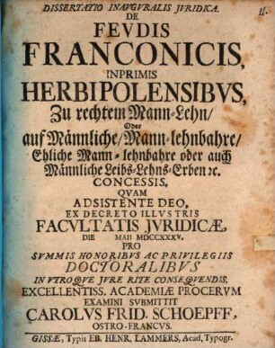 Diss. inaug. ... de feudis Franconicis, inprimis Herbipolensibus, zu rechtem Mann-Lehn ... concessis