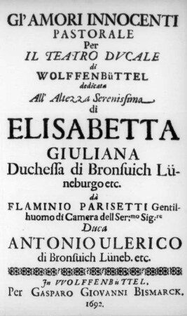 Gl' Amori Innocenti : Pastorale Per Il Teatro Dvcale di Wolffenbüttel ; dedicata All' Altezza Serenissima di Elisabetta Giuliana Duchessa di Bronsuich Lüneburgo etc.