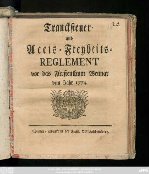 Trancksteuer- und Accis-Freyheits-Reglement vor das Fürstenthum Weimar vom Jahr 1774 : [So geschehen Belvedere den 22sten Iulii 1774]