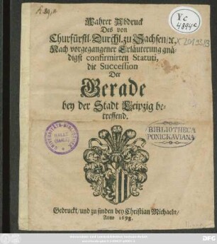Wahrer Abdruck Des Von Churfürstl. Durchl. zu Sachsen/ [et]c. Nach vorgegangener Erläuterung gnädigst confirmirten Statuti, die Succession Der Gerade bey der Stadt Leipzig betreffend