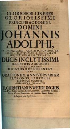 Gloriosos cineres Glor. Princ. Iohannis Adolphi, Sax. Duc. ... Illustris Augustei iustis lacrymis rigatos repraesentat, et ad orationem annivers. ... invitat Christi. Weidling : [praefatus de praeficis veterum Romanorum]