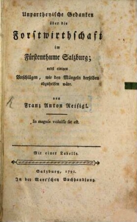 Unpartheyische Gedanken über die Forstwirthschaft im Fürstenthume Salzburg : nebst einigen Vorschlägen, wie den Mängeln derselben abzuhelfen wäre