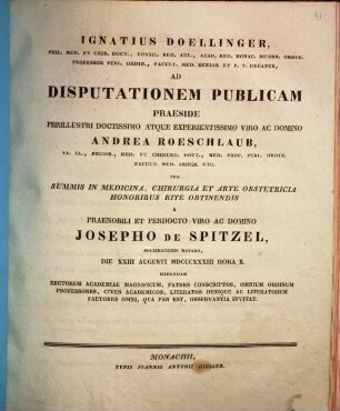 Ignatius Doellinger ... ad disputationem publicam praeside ... Andrea Roeschlaub ... pro summis in medicina, chirurgia et arte obstetricia honoribus rite obtinendis a ... Josepho de Spitzel ... habendam ... invitat : [Insunt theses medicae]