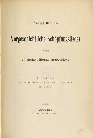 Vorgeschichtliche Schöpfungslieder in ihren ethnischen Elementargedanken : ein Vortrag mit ergänzenden Zusätzen und Erläuterungen ; mit 2 Taf.