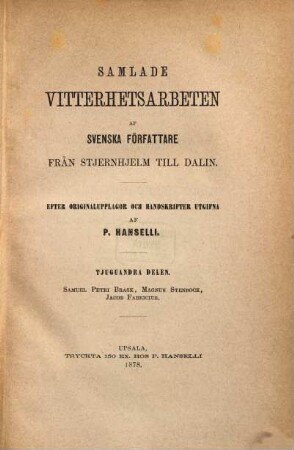 Samlade Vitterhetsarbeten af Svenska författare från Stjernhjelm till Dalin : Efter Originalupplagor och Handskrifter utgifna af P. Hanselli, 22. Samuel Petri Brask, Magnus Stenbock, Jacob Fabricius
