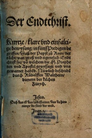 Der Endtchrist : Kurtze, klare vnd einfaltige bewysung, in fünff Predigen begriffen, Daß der Papst zu Rom, der rächt war, groß vnd eigentlich Endtchrist sye, vo[n] welchem die H. Propheten vnd Apostel gewyssagt vnd vns gewarnet habe[n]d