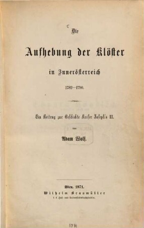 Die Aufhebung der Klöster in Innerösterreich : 1782 - 1790 ; ein Beitrag zur Geschichte Kaiser Joseph's II.