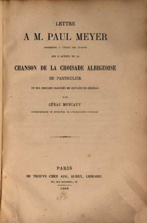 Lettre à M. Paul Meyer Professeur à l'école des Chartes sur l'auteur de la chanson de la croisade Albigeoise en particulier et sur certains procédés de critique en général