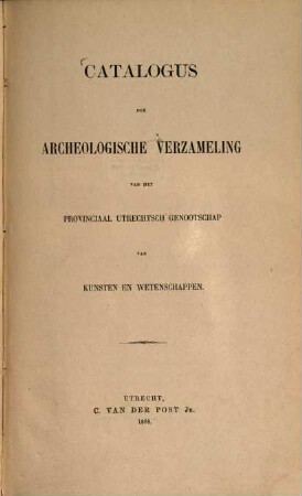 Catalogus der Archeologische Verzameling van het Provinciaal Utrechtsch Genootschap van Kunsten en Wetenschappen. [1]