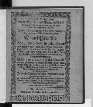 Christliche Leichpredigt/ Vom Absterben und Begräbnüß deß Ertzvaters Jacobs/ aus dem 49 und 50. Capitel des Ersten Buchs Moysis : Bey dem Begräbnüß des ... Herrn Daniel Preussen ... weiland dreyer Römischer Keyser ... gewesenen Raths ... Christseliger gedechtnüß, Welcher im LXXXII. Jahr seines Alters zur Freystadt in Schlesien ... selig verschieden/ unnd drauff ... in sein Ruhebettlein ist eingesetzet worden