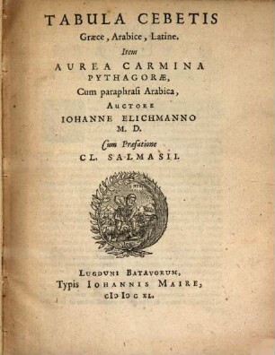 Tabula Cebetis graece, arabice, latine : Item aurea carmina Pythagorae, cum paraphrasi arabica, autore Joh. Elichmanno