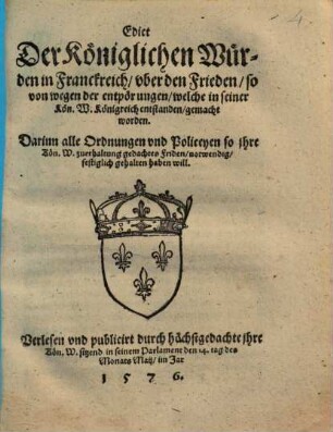 Edict Der Königlichen Würden in Franckreich, vber den Frieden, so von wegen der entpörungen, welche in seiner Kön. W. Königreich entstanden, gemacht worden : ... publicirt ... den 14. tag des Monats Maij, im Jar 1576.