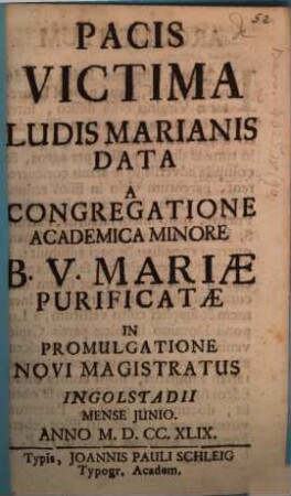 Pacis Victima : Ludis Marianis Data A Congregatione Academica Minore B. V. Mariae Purificatae In Promulgatione Novi Magistratus Ingolstadii Mense Junio Anno M.D.CC.XLIX.