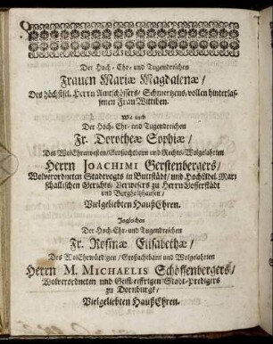 Der [...] Frauen Mariae Magdalenae, [... ] Des Amtschössers [...] Wittiben. Wie auch Der [...] Fr. Dorotheae Sophiae, Des [...] Herrn Joachimi Gerstenbergers HaußEhren [...] Ingleichen [...] Fr. Rosinae Elisabethae Des [...] Herrn M. Michaelis Schöffenbergers [...] HaußEhren. [...]