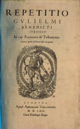 Repetitio Gvlielmi Benedicti Ivriscon. In cap. Raynutius de Testamentis : maiore quam hactenus, fide recognita, 1