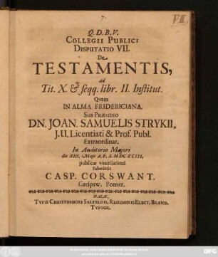 Collegii Publici Disputatio VII. De Testamentis : Ad Tit. X & seqq. libr. II. Institut.