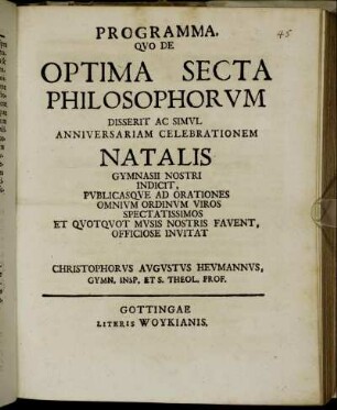 Programma, Qvo De Optima Secta Philosophorvm Disserit Ac Simvl Anniversariam Celebrationem Natalis Gymnasii Nostri Indicit, Pvblicasqve Ad Orationes Omnivm Ordinvm Viros Spectatissimos Et Qvotqvot Mvsis Nostris Favent, Officiose Invitat Christophorvs Avgvstvs Hevmannvs, Gymn. Insp. Et S. Theol. Prof.