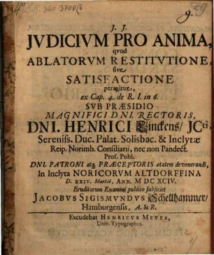 Jvdicivm Pro Anima, qvod Ablatorvm Restitvtione, sive Satisfactione peragitur : ex Cap. 4. de R. I. in 6.