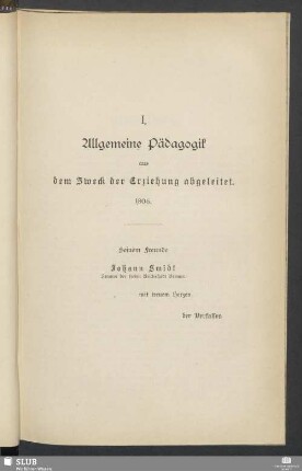I. Allgemeine Pädagogik aus dem Zweck der Erziehung abgeleitet. 1806