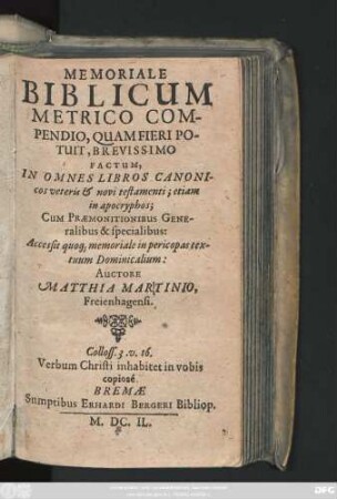 Memoriale Biblicum Metrico Compendio, Quam Fieri Potuit, Brevissimo Factum : In Omnes Libros Canonicos veteris & novi testamenti; etiam in apocryphos; Cum Praemonitionibus Generalibus & specialibus ; Accessit quoq[ue] memoriale in pericopas textuum Dominicalium