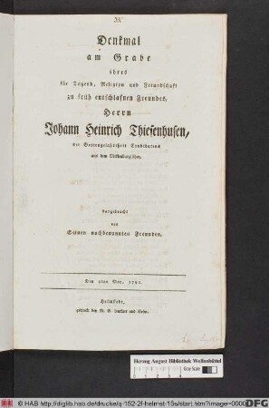 Denkmal am Grabe ihres für Tugend, Religion und Freundschaft zu früh entschlafnen Freundes, Herrn Johann Heinrich Thiesenhusen, der Gottesgelahrtheit Candidatens aus dem Meklenburgischen : dargebracht von Seinen nachbenannten Freunden. Den 9ten May, 1790.