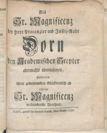Als Sr. Magnificenz der Herr Procanzler und Justiz-Raht Dorn den Academischen Scepter abermahls übernahmen, statteten ihren gehorsamsten Glückwunsch ab einige Sr. Magnificenz verbundenste Verehrer