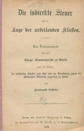 Die indirekte Steuer und die Lage der arbeitenden Klassen : eine Vertheidigungsrede vor dem Königl. Kammergericht zu Berlin gegen die Anklage, die besitzlosen Klassen zum Haß und zur Verachtung gegen die Besitzenden öffentlich angereizt zu haben