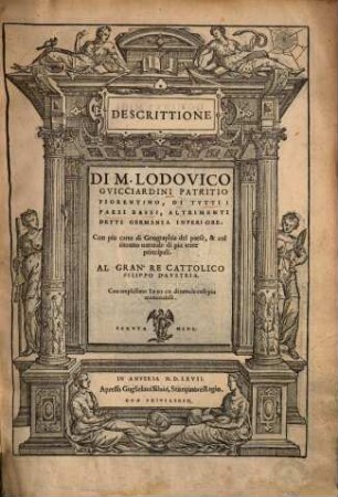 Descrittione di M. Lodovico Guicciardini patritio Fiorentino, di tutti i paesi bassi, altrimenti detti Germania inferiore : Con piu carte di Geographia del paese, & col ritratto naturale di piu terre principali ...