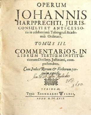 Opera omnia Johannis Harpprechti, 3. Commentarios, in librum tertium Institutionum divi Imp. Justiniani, comprehendens