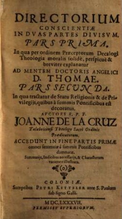 Directorium Conscientiae : In Dvas Partes Divisvm, 1. In qua per ordinem Praeceptorum Decalogi Theologia moralis solide, perspicue & breviter explanatur : Ad Mentem Doctoris Angelici D. Thomae