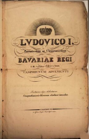 Ludovico I. Potentissimo ac Clementissimo Bavariae Regi D. 3 Septembris 1829 Campodunum advenienti Devotissima atque obedientissima Campodunensis literarum studiosa Iuventus