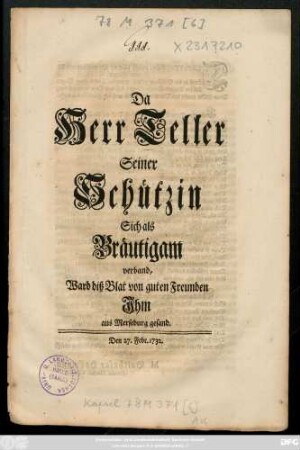 Da Herr Teller Seiner Schützin Sich als Bräutigam verband, Ward diß Blat von guten Freunden Ihm aus Merseburg gesand : Den 27. Febr. 1732.
