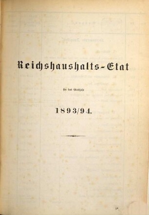 Reichshaushalts-Etat für das Etatsjahr ... nebst Anlagen. 1893/94