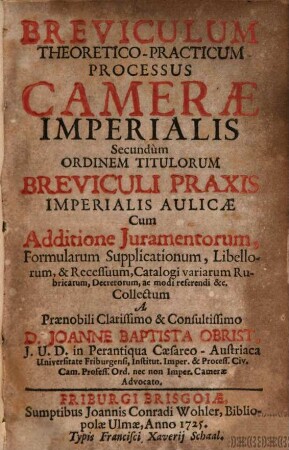 Breviculum theoretico-practicum processus camerae imperialis : secundum ordinem titulorum breviculi praxis imperialis aulicae cum additione iuramentorum, formularum supplicationum, libellorum ...