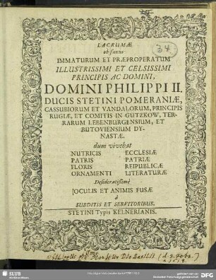 Lacrumae ob funus immaturum et praeproperatum illustrissimi et celsissimi Principis ac Domini, Domini Philippi II. Ducis Stetini Pomeraniae, Cassubiorum et Vandalorum ...