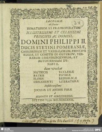 Lacrumae ob funus immaturum et praeproperatum illustrissimi et celsissimi Principis ac Domini, Domini Philippi II. Ducis Stetini Pomeraniae, Cassubiorum et Vandalorum ...