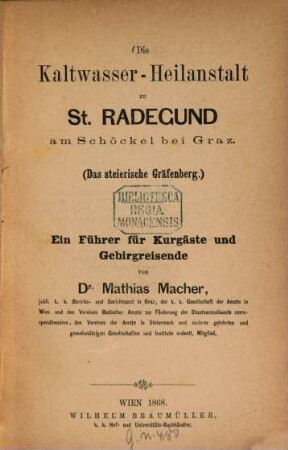 Die Kaltwasser-Heilanstalt zu St. Radegund am Schöckel bei Graz : (Das steierische Gräfenberg) Ein Führer fur̈ Kurgas̈te und Gebirgreisende. Braumüller's Bade-Bibliothek No 22