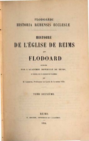 Flodoardi Historia Remensis Ecclesiae : Histoire de l'église de Reims par Flodoardus, publiée par l'Acad. Impériale de Reims, et traduite avec le concours de l'Acad. par Lejeune, 2