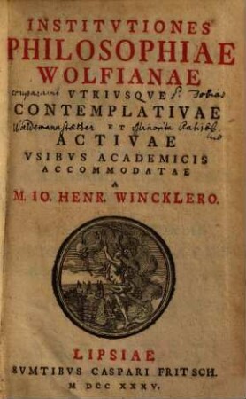 Institutiones Philosophiae Wolfianae Utriusque Contemplativae Et Activae : Usibus Academicia Accomodatae