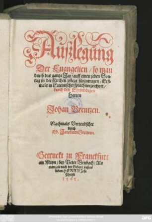 Auszlegung || Der Euangelien/ so man || durch das gantze Jar/ auff einen jeden Son=||tag in der Kirchen pflegt fürzutragen/ Erst=||mals in Lateinischer sprach verzeichnet/|| durch ... || Johan Brentzen.|| Nachmals Verteudschet || durch || M. Jacobum Grettern.||