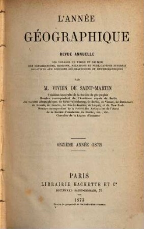 L' année géographique : revue annuelle des voyages de terre et de mer ainsi que des explorations, missions, relations et publications diverses relatives aux sciences géographiques et ethnographiques. 11. 1872 (1873)