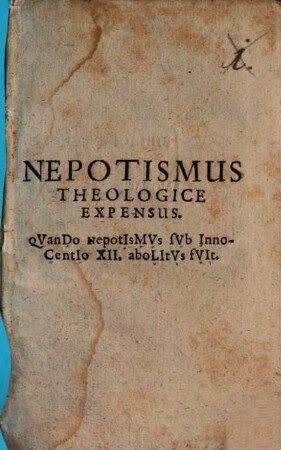 Nepotismus Theologice Expensus : Qvando Nepotismvs svb Innocentio XII. abolitvs fvit